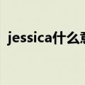 jessica什么意思怎么读（jessica什么意思）