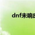 dnf未响应只能关闭吗（dnf未响应）