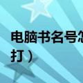 电脑书名号怎么打不出来了（电脑书名号怎么打）