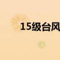 15级台风到底有多恐怖（15级台风）