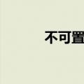 不可置信是成语吗（不可置信）