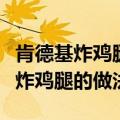 肯德基炸鸡腿的做法和配料酸奶腌制（肯德基炸鸡腿的做法）