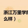 浙江万里学院怎么样的档次（浙江万里学院怎么样）