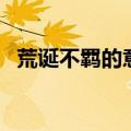 荒诞不羁的意思和拼音（荒诞不羁的意思）