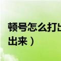 顿号怎么打出来在电脑上快捷键（顿号怎么打出来）