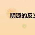阴凉的反义词是什么（阴凉的反义词）