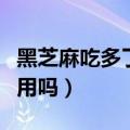 黑芝麻吃多了有副作用吗（黑芝麻多吃有副作用吗）