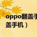 oppo翻盖手机最新款2023多少钱（oppo翻盖手机）
