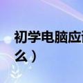 初学电脑应该先了解什么?（初学电脑先学什么）