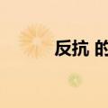 反抗 的反义词是（反抗反义词）