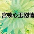 宫锁心玉剧情介绍电视（宫锁心玉剧情介绍）