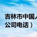 吉林市中国人寿保险公司电话（中国人寿保险公司电话）