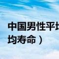 中国男性平均寿命比女性短多少（中国男性平均寿命）