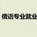 俄语专业就业前景女生（俄语专业就业前景）