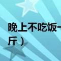 晚上不吃饭一周瘦多少（晚上不吃饭一周瘦几斤）