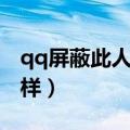 qq屏蔽此人有什么效果（qq屏蔽此人会怎么样）