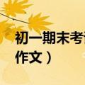 初一期末考试作文押题2023（初一期末考试作文）