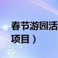 春节游园活动项目52个（春节游园活动游戏项目）