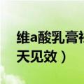 维a酸乳膏祛痘多久见效（维a酸乳膏祛痘几天见效）