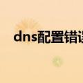 dns配置错误怎么修复（dns服务器设置）