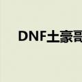 DNF土豪哥剑魂装扮搭配（dnf土豪哥）