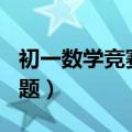 初一数学竞赛题100道计算题（初一数学竞赛题）