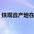 铁观音产地在哪里最好（铁观音产地在哪里）