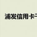 浦发信用卡千万别碰（浦发信用卡好办吗）