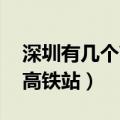 深圳有几个高铁站 分别是什么（深圳有几个高铁站）