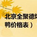 北京全聚德烤鸭总店地址电话（北京全聚德烤鸭价格表）