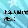 老年人肺功能不好怎么调理（肺功能不好怎么调理）