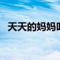 天天的妈妈叫什么名字（天天的妈妈是谁）