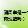 圆周率是一个有理数还是无理数（圆周率兀是有理数吗）