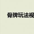 骨牌玩法视频简单（骨牌玩法图解教程）