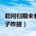 君问归期未有期的后一句（君问归期未有期段子咋接）