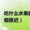 吃什么水果能让大姨妈推迟（吃什么水果让例假推迟）