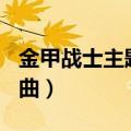 金甲战士主题曲信念1分30秒（金甲战士主题曲）