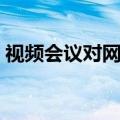 视频会议对网络的要求（网络视频会议技术）