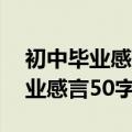 初中毕业感言50字左右家长怎么写（初中毕业感言50字）