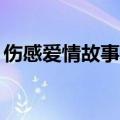 伤感爱情故事短篇催泪50字（伤感爱情故事）