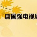 唐国强电视剧大全古装剧（唐国强电视剧）