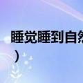 睡觉睡到自然醒的幽默说说（睡觉睡到自然醒）