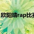 欧阳靖rap比赛视频（欧阳靖在rap界的地位）