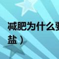 减肥为什么要少吃盐和油（减肥为什么要少吃盐）