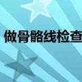 做骨骼线检查有危害吗（骨骼线检查多少钱）