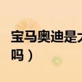 宝马奥迪是大众旗下的吗（奥迪是大众旗下的吗）