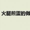 火腿煎蛋的做法圆形图片（火腿煎蛋的做法）