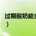 过期酸奶能当面膜吗（过期酸奶可以做面膜吗）