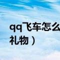 qq飞车怎么送礼物给亲密度（qq飞车怎么送礼物）
