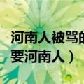 河南人被骂的很难听怎么回怼（为什么招工不要河南人）